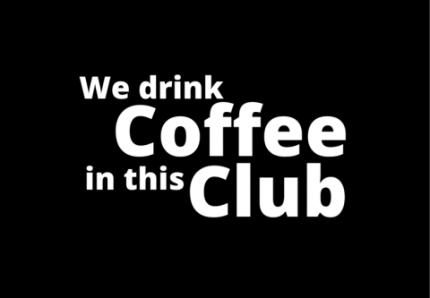 Text that reads We Drink Coffee in This Club 