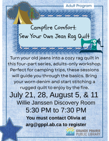 Jean Rag Quilt DIY. Join us with your old jeans to make a blanket for the campfire outdoors. It is a four-part series. Dates: July 21, 28, August 5, 11 Location: Willie Janssen Discovery Room Time: 5:30 PM - 7:30 PM (NOTE: Email arg@gppl.ab.ca to register)